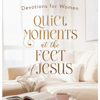Quiet Moments at the Feet of Jesus: Devotions for Women